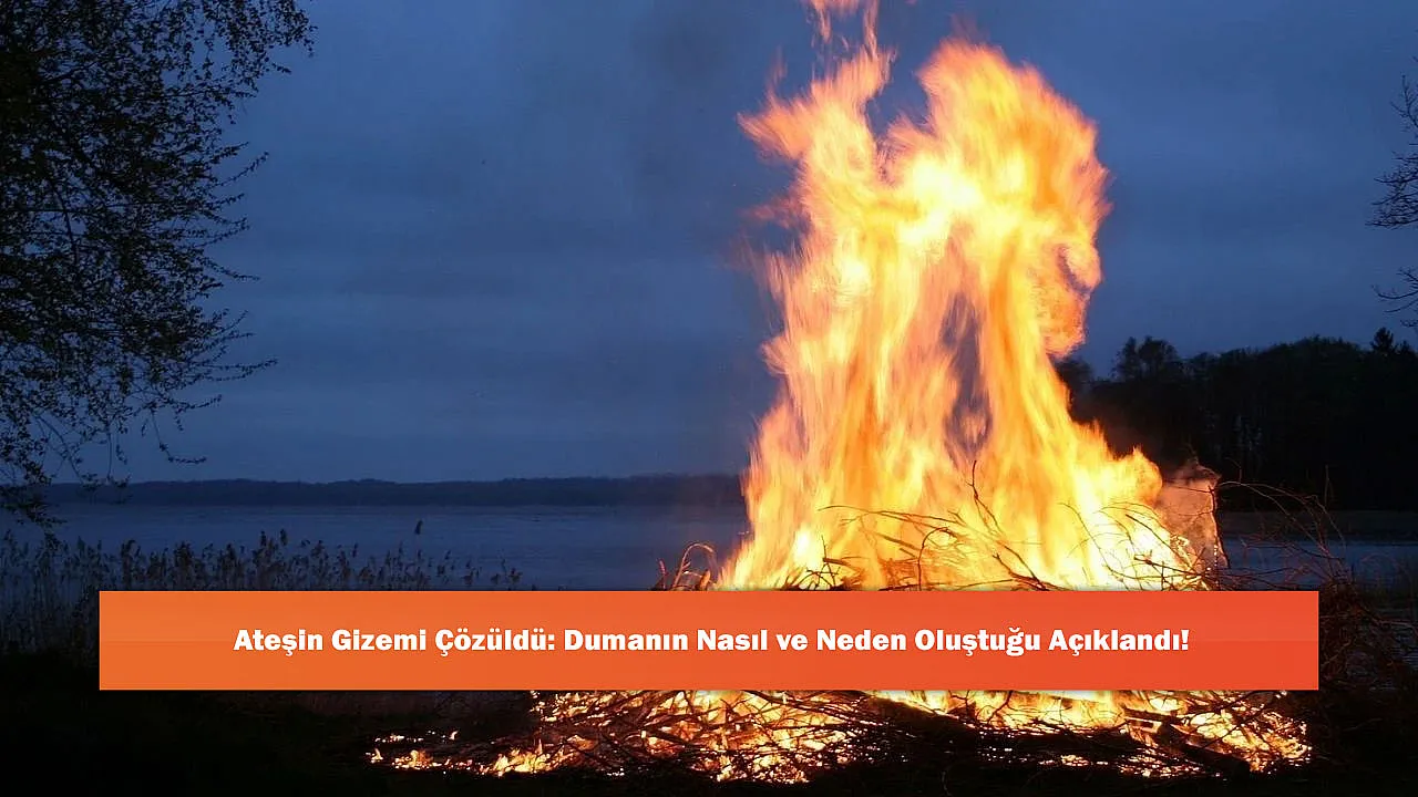 Ateşin Gizemi Çözüldü: Dumanın Nasıl ve Neden Oluştuğu Açıklandı!