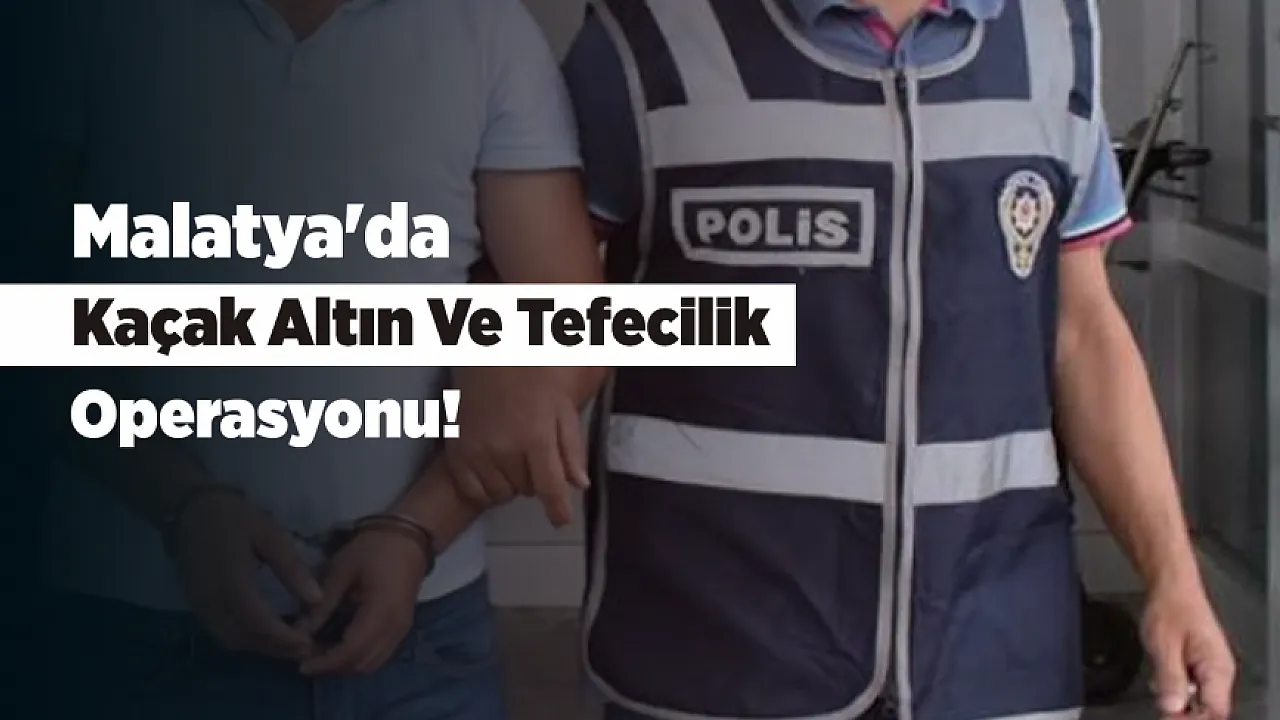 Malatya'da Kaçak Altın Ve Tefecilik Operasyonu! 6 Şüpheli Adliyeye Sevk Edildi